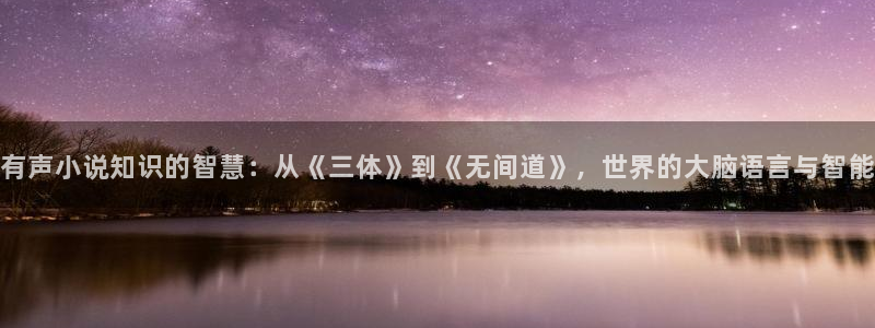 斗破苍穹小说趣笔阁：有声小说知识的智慧：从《三体》到《无间道》，世界的大脑语言与智能