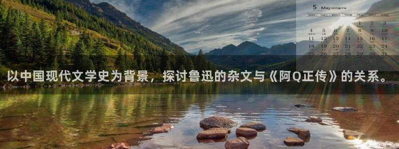 百炼成神趣笔阁：以中国现代文学史为背景，探讨鲁迅的杂文与《阿Q正传》的关系。