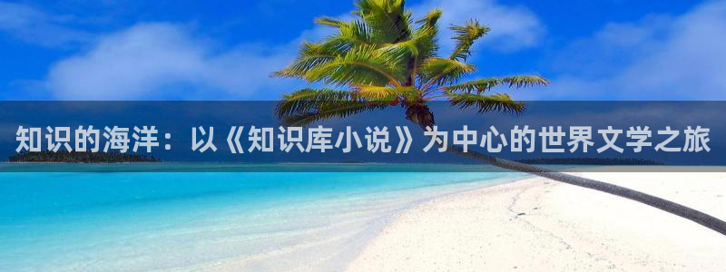 趣笔阁全本小说网：知识的海洋：以《知识库小说》为中心的世界文学之旅